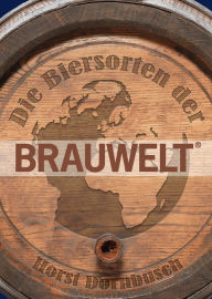 Title: Die Biersorten der BRAUWELT: Ihre Geschichte und Rezepturen, Author: Horst Dornbusch