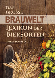 Title: Das grosse BRAUWELT Lexikon der Biersorten, Author: Horst Dornbusch