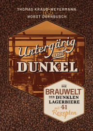 Title: Untergärig und Dunkel: Die BRAUWELT der Dunklen Lagerbiere mit 41 Rezepten, Author: Thomas Kraus-Weyermann