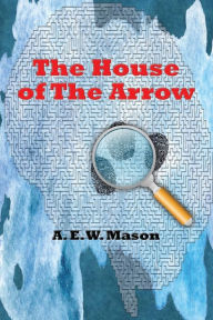 Title: The House of the Arrow, Author: A. E. W. Mason