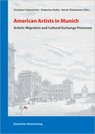 Title: American Artists in Munich: Artistic Migration and Cultural Exchange Processes, Author: Christian Fuhrmeister