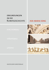 Title: Erkundungen in die Kunstgeschichte: Kirchenbau - Städtebau - Utopie, Author: Eva-Maria Seng