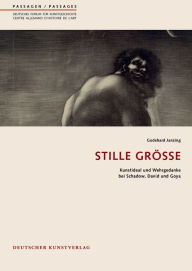 Title: Stille Größe: Kunstideal und Wehrgedanke bei Schadow, David und Goya, Author: Godehard Janzing