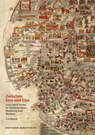 Title: Zwischen Ems und Elbe: 1200 Jahre Kunst in Niedersachsen, Hamburg und Bremen, Author: Urs Boeck