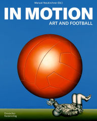 Title: In Motion: Art and Football, Author: Manuel Neukirchner