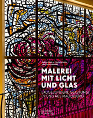 Title: Malerei mit Licht und Glas: Baugebundene Glaskunst in und aus Magdeburg, Author: Cornelia Heller