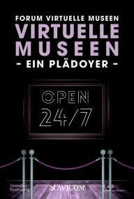 Title: Virtuelle Museen - Ein Plädoyer: Rund um die Uhr. Rund um die Welt, Author: Forum Virtuelle Museen