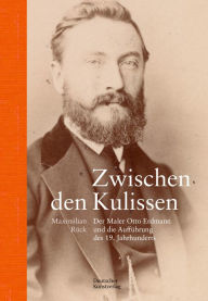 Title: Zwischen den Kulissen: Der Maler Otto Erdmann und die Aufführung des 19. Jahrhunderts, Author: Maximilian Rück