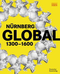 Title: Nürnberg GLOBAL: 1300-1600, Author: Germanisches Nationalmuseum