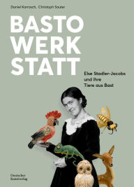 Title: Bastowerkstatt: Else Stadler-Jacobs und ihre Tiere aus Bast, Author: Christoph Sauter