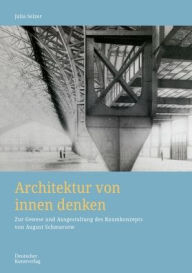 Title: Architektur von Innen denken: Zur Genese und Ausgestaltung des Raumkonzepts von August Schmarsow, Author: Julia Selzer