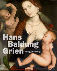 Title: Hans Baldung Grien: heilig unheilig, Author: Holger Jacob-Friesen