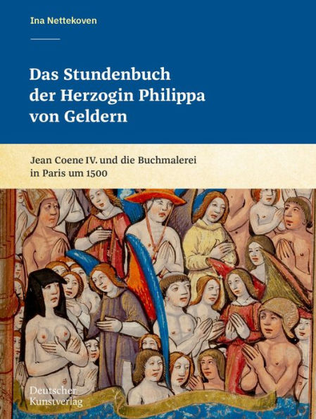 Das Stundenbuch der Herzogin Philippa von Geldern: Jean Coene IV. und die Buchmalerei in Paris um 1500