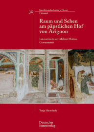 Title: Raum und Sehen am päpstlichen Hof von Avignon: Innovation in der Malerei Matteo Giovannettis, Author: Tanja Hinterholz