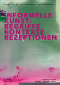 Title: Informelle Kunst: Begriffe, Kontexte, Rezeptionen, Author: Christoph Zuschlag