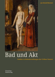 Title: Bad und Akt: Studien zu Badedarstellungen der Frühen Neuzeit, Author: Jan-David Mentzel