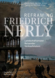 Title: Reframing Friedrich Nerly: Landschaftsmaler, Reisender, Verkaufstalent, Author: Claudia Denk