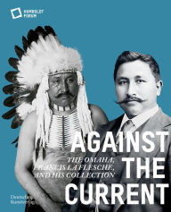 Title: Against the Current: The Omaha. Francis La Flesche and His Collection, Author: Stiftung Humboldt Forum