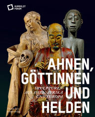 Title: Ahnen, Göttinnen und Helden: Skulpturen aus Asien, Afrika und Europa, Author: Stiftung Humboldt Forum