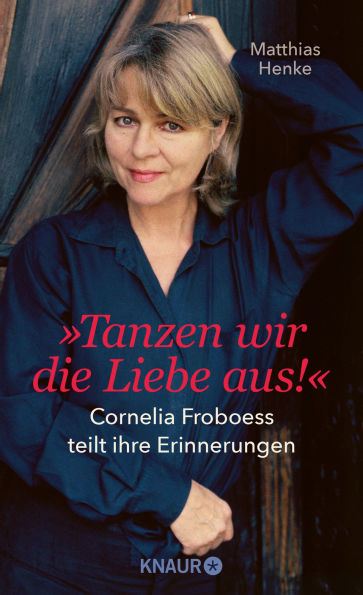 Tanzen wir die Liebe aus: Cornelia Froboess teilt ihre Erinnerungen. Autorisierte Biografie