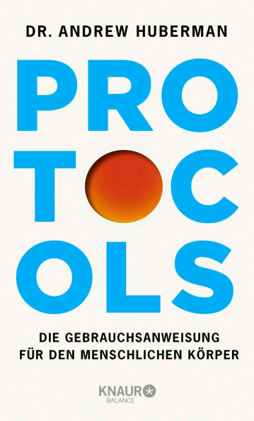 Protocols: Die Gebrauchsanweisung für den menschlichen Körper Deutsche Ausgabe. Vom weltbekannten Neurobiologen und Podcaster - mit Neuroplastizität zu mehr Erfolg und Gesundheit