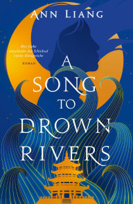 Title: A Song to Drown Rivers: Ihre Liebe entscheidet das Schicksal zweier Königreiche New York Times Bestseller-Autorin, Author: Ann Liang