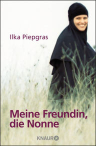 Title: Meine Freundin, die Nonne, Author: Ilka Piepgras