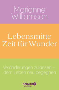 Title: Lebensmitte - Zeit für Wunder: Veränderungen zulassen - dem Leben neu begegnen, Author: Marianne Williamson