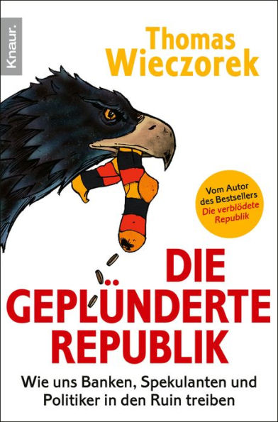 Die geplünderte Republik: Wie uns Banken, Spekulanten und Politiker in den Ruin treiben