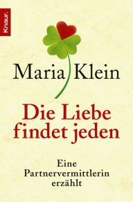 Title: Die Liebe findet jeden: Eine Partnervermittlerin erzählt, Author: Maria Klein