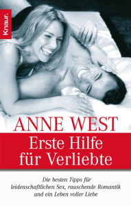 Title: Erste Hilfe für Verliebte: Die besten Tips für leidenschaftlichen Sex, rauschende Romantik und ein Leben voller Liebe, Author: Anne West