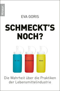 Title: Schmeckt's noch?: Die Wahrheit über die Praktiken der Lebensmittelindustrie, Author: Eva Goris