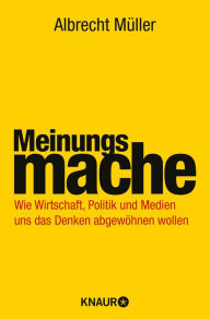 Title: Meinungsmache: Wie Wirtschaft, Politik und Medien uns das Denken abgewöhnen wollen, Author: Albrecht Müller