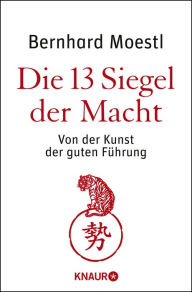Title: Die 13 Siegel der Macht: Von der Kunst der guten Führung, Author: Bernhard Moestl