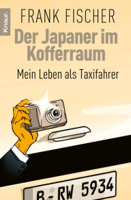 Title: Der Japaner im Kofferraum: Mein Leben als Taxifahrer, Author: Frank Fischer