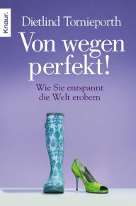 Title: Von wegen perfekt!: Wie Sie entspannt die Welt erobern, Author: Dietlind Tornieporth