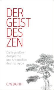 Title: Der Geist des Zen: Die legendären Aussprüche und Ansprachen des Huang-po, Author: Huang-po