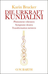 Title: Die Urkraft Kundalini: Phänomene erkennen, Symptome deuten, Transformation meistern, Author: Karin Brucker