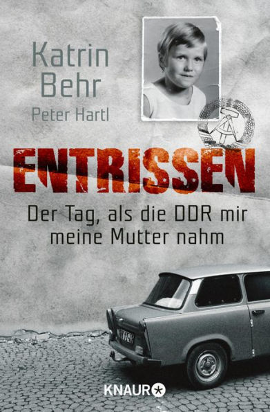 Entrissen: Der Tag, als die DDR mir meine Mutter nahm