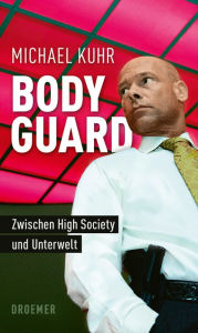 Title: Der Bodyguard: Zwischen High Society und Unterwelt, Author: Michael Kuhr