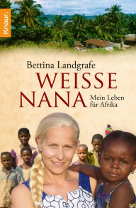 Title: Weiße Nana: Mein Leben für Afrika, Author: Bettina Landgrafe