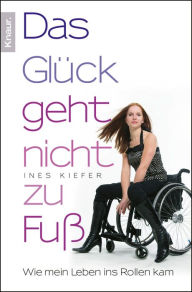 Title: Das Glück geht nicht zu Fuß: Wie mein Leben ins Rollen kam, Author: Ines Kiefer