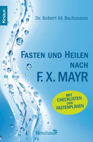 Title: Fasten und heilen nach F.X. Mayr, Author: Dr. Robert M. Bachmann