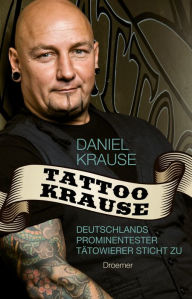 Title: Tattoo Krause: Deutschlands prominentester Tätowierer sticht zu, Author: Daniel Krause