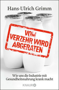 Title: Vom Verzehr wird abgeraten: Wie uns die Industrie mit Gesundheitsnahrung krank macht, Author: Hans-Ulrich Grimm