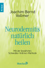 Neurodermitis natürlich heilen: Mit der bewährten Schwedler-Vollmer-Methode