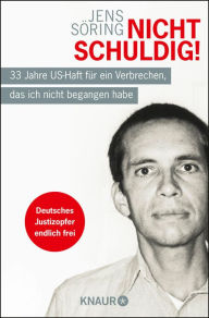 Title: Nicht schuldig!: 33 Jahre US-Haft für ein Verbrechen, das ich nicht begangen habe, Author: Jens Söring