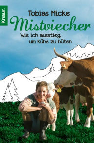 Title: Mistviecher: Wie ich ausstieg, um Kühe zu hüten, Author: Tobias Micke