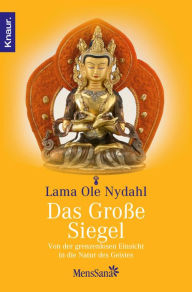 Title: Das große Siegel: Von der grenzenlosen Einsicht in die Natur des Geistes, Author: Lama Ole Nydahl