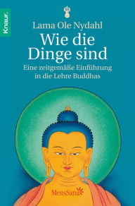 Title: Wie die Dinge sind: Eine zeitgemäße Einführung in die Lehre Buddhas, Author: Lama Ole Nydahl
